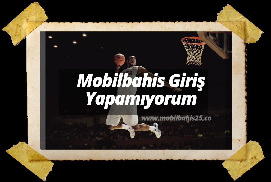 Mobilbahis Giriş Yapamıyorum
