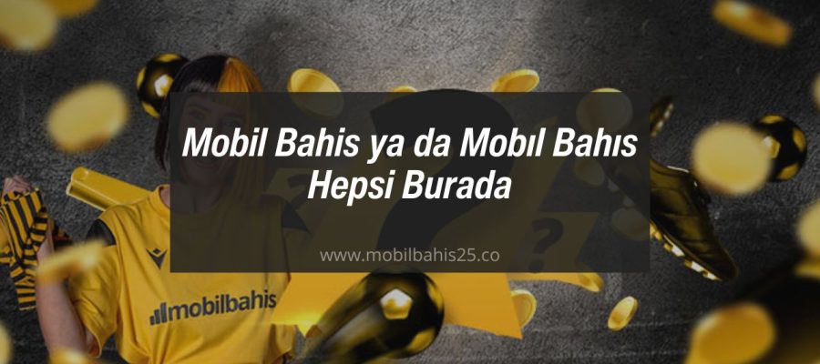 Mobil Bahis ya da Mobıl Bahıs