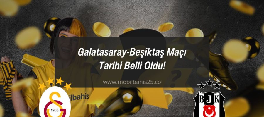 Galatasaray-Beşiktaş Maçı Tarihi Belli Oldu